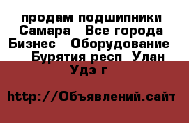 продам подшипники Самара - Все города Бизнес » Оборудование   . Бурятия респ.,Улан-Удэ г.